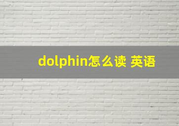 dolphin怎么读 英语